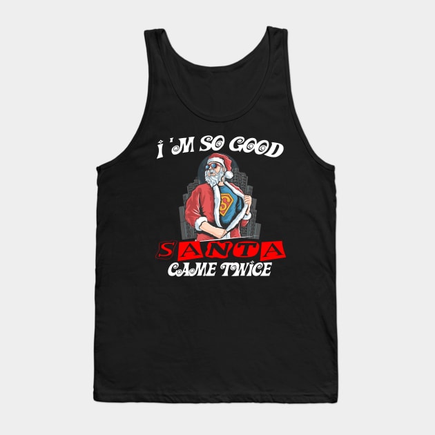 I'm so good Santa came TWICE funny Christmas gift T-Shirt Tank Top by Darwish